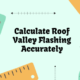 Calculate Roof Valley Flashing Accurately
