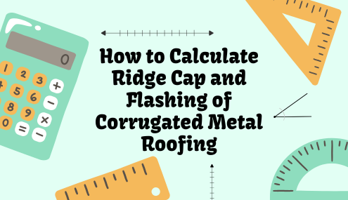 How to Calculate Ridge Cap and Flashing of Corrugated Metal Roofing