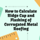 How to Calculate Ridge Cap and Flashing of Corrugated Metal Roofing