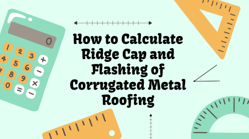 How to Calculate Ridge Cap and Flashing of Corrugated Metal Roofing